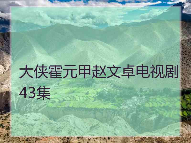 大侠霍元甲赵文卓电视剧43集