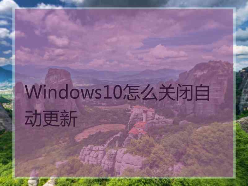 Windows10怎么关闭自动更新