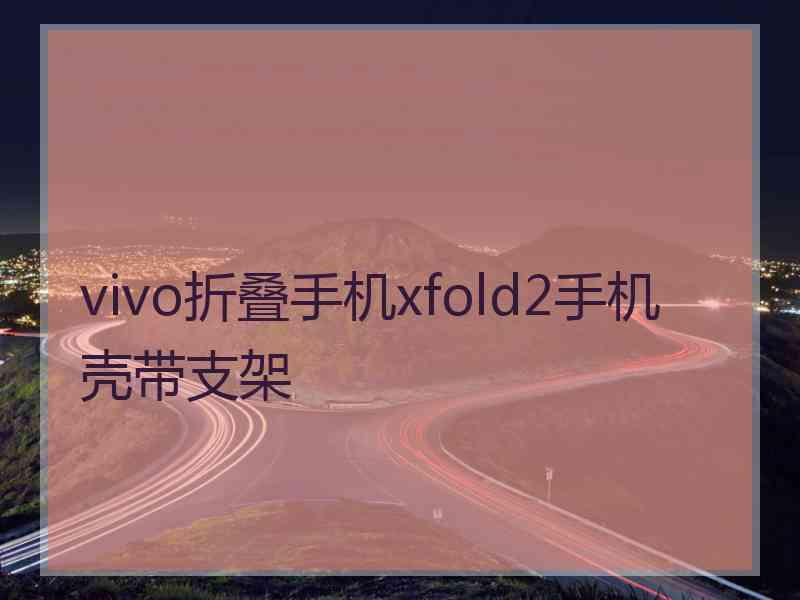 vivo折叠手机xfold2手机壳带支架