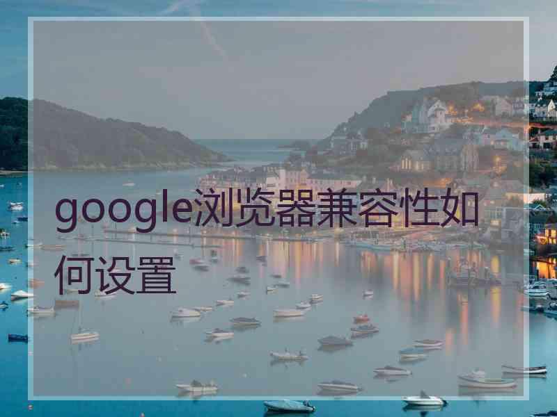 google浏览器兼容性如何设置