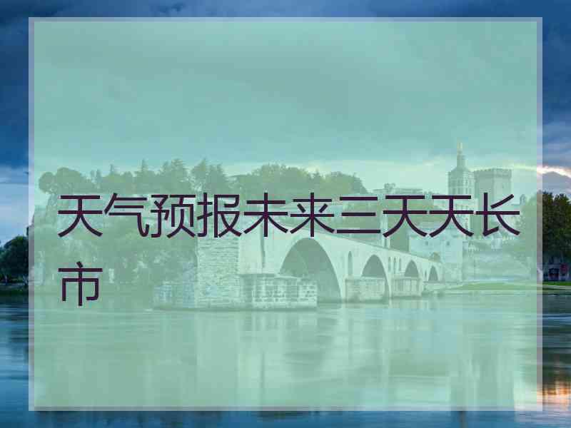 天气预报未来三天天长市