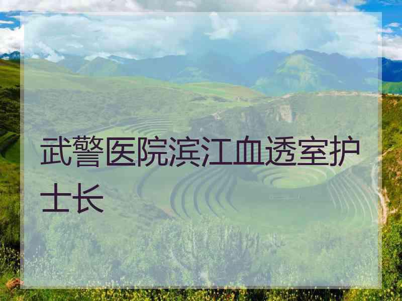 武警医院滨江血透室护士长