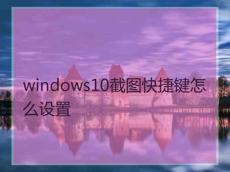 windows10截图快捷键怎么设置