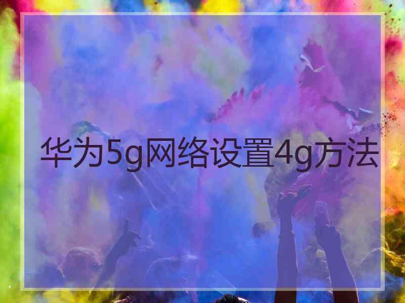 华为5g网络设置4g方法