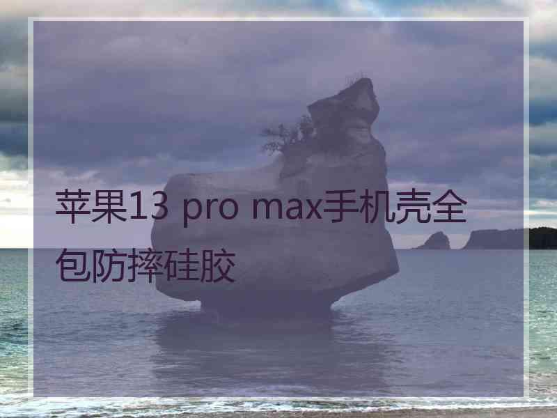 苹果13 pro max手机壳全包防摔硅胶