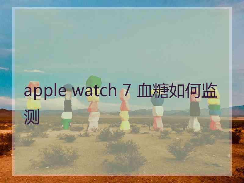 apple watch 7 血糖如何监测