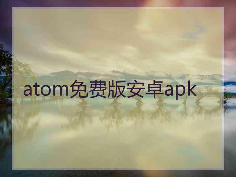 atom免费版安卓apk