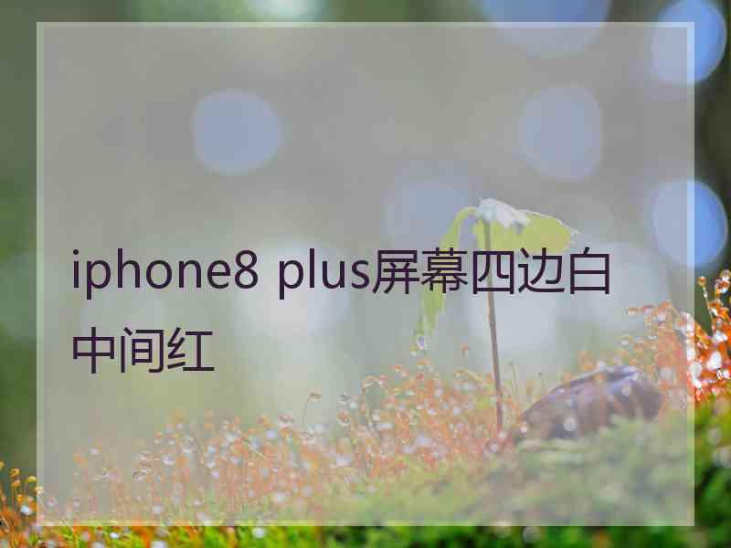 iphone8 plus屏幕四边白中间红