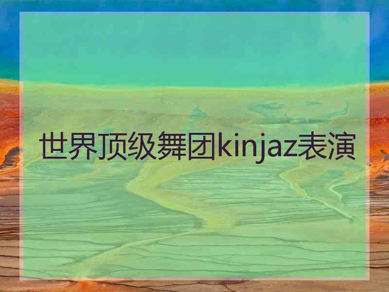 世界顶级舞团kinjaz表演