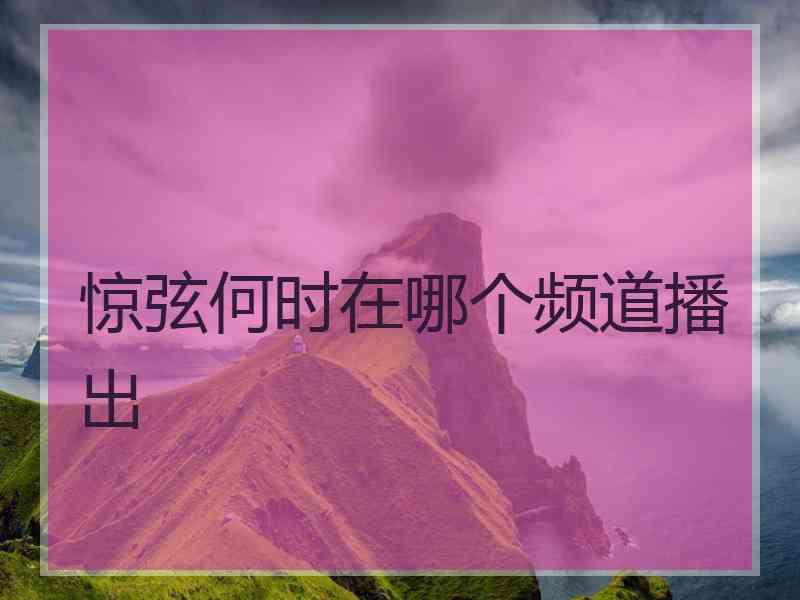 惊弦何时在哪个频道播出