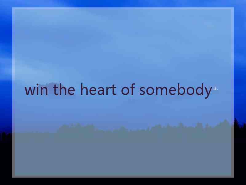 win the heart of somebody