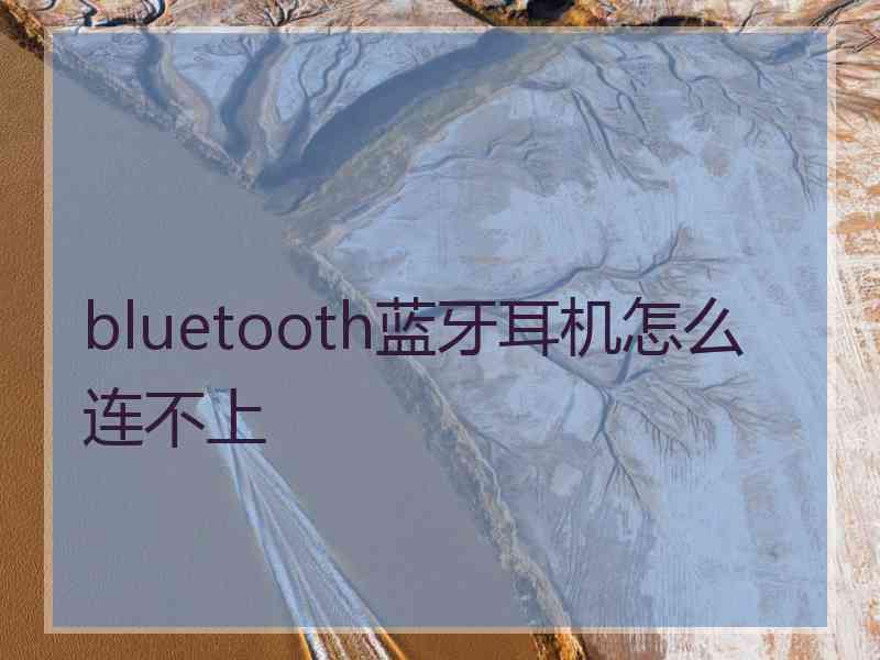 bluetooth蓝牙耳机怎么连不上