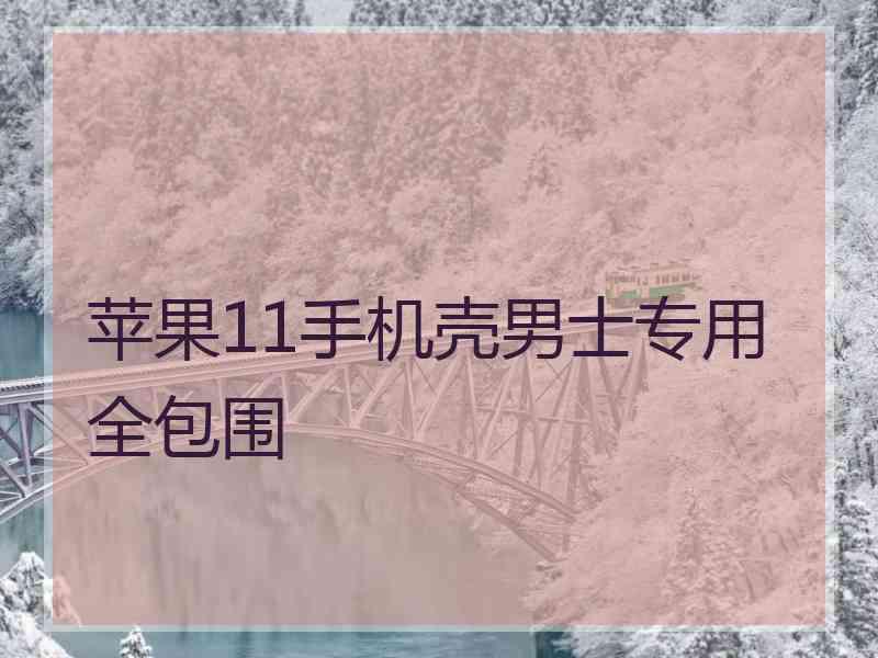 苹果11手机壳男士专用全包围