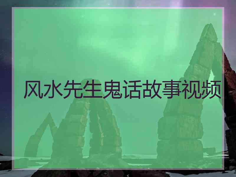 风水先生鬼话故事视频