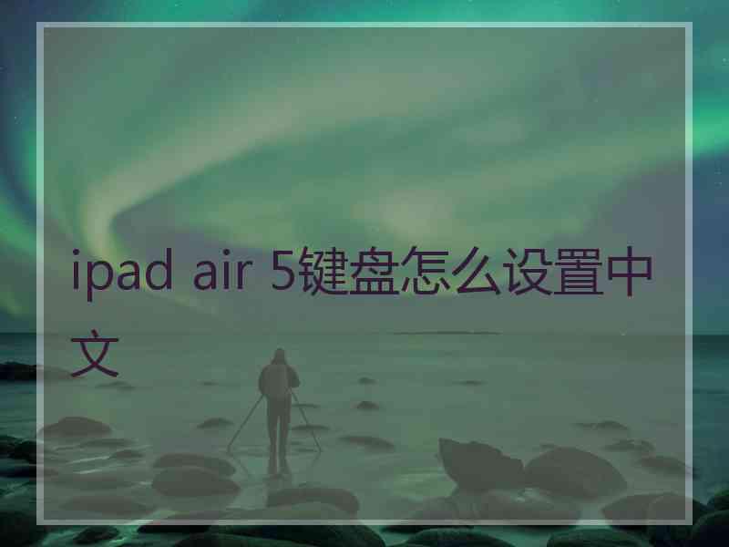 ipad air 5键盘怎么设置中文