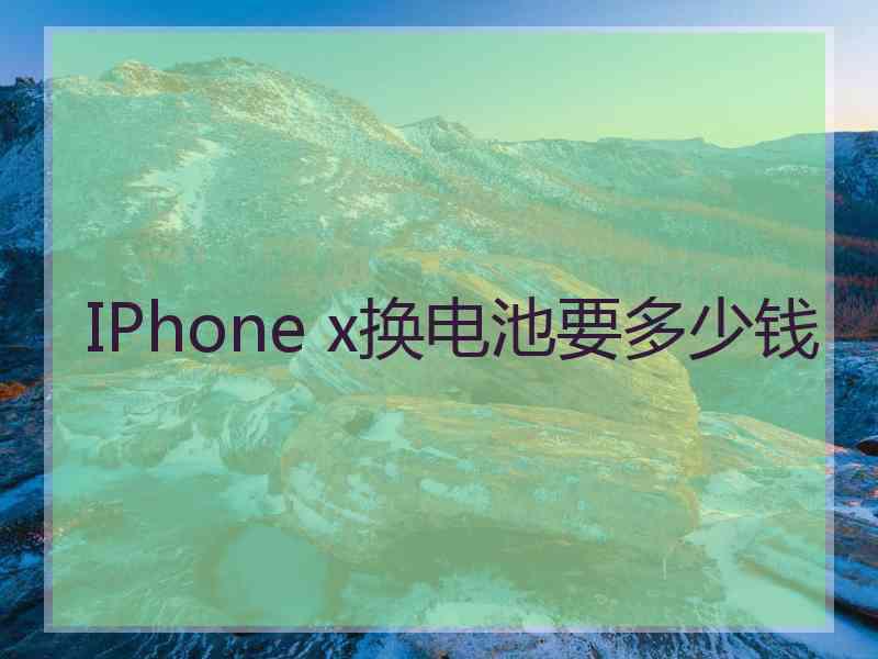 IPhone x换电池要多少钱