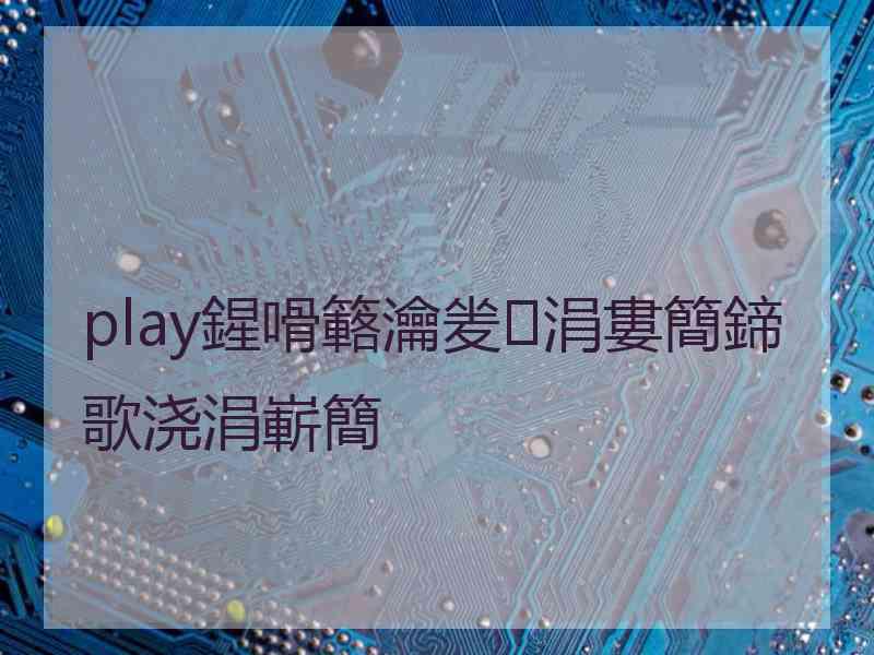 play鍟嗗簵瀹夎涓婁簡鍗歌浇涓嶄簡