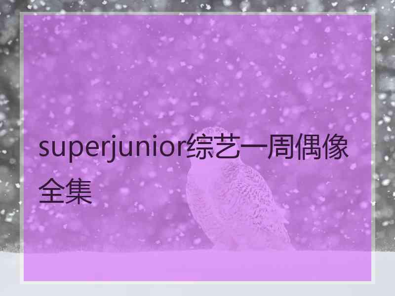 superjunior综艺一周偶像全集