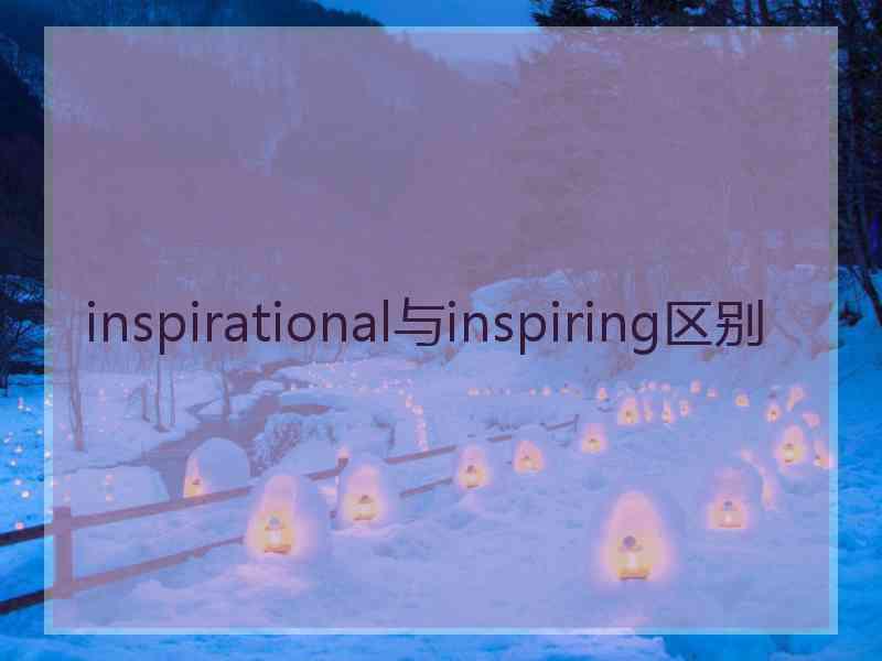 inspirational与inspiring区别