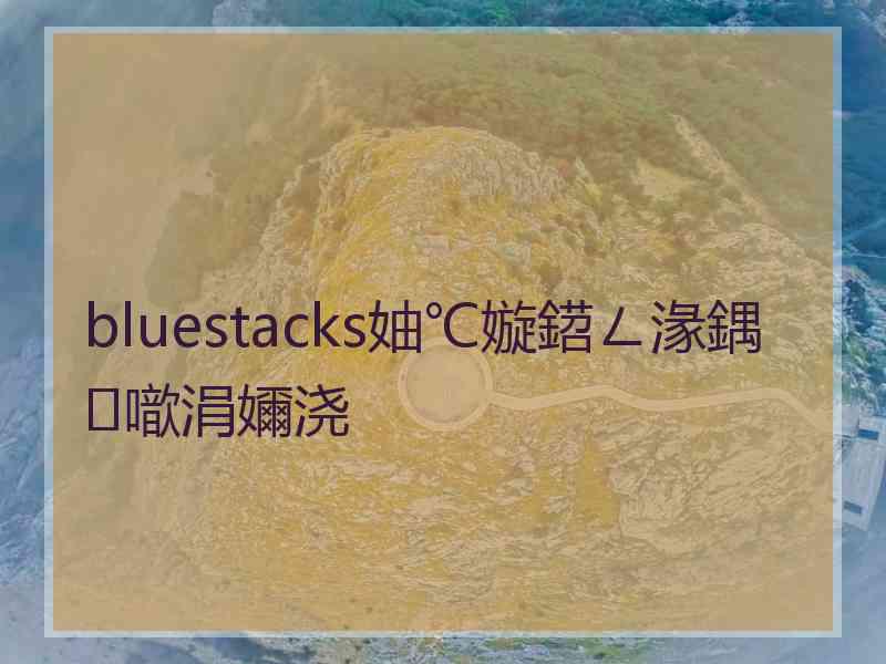 bluestacks妯℃嫙鍣ㄥ湪鍝噷涓嬭浇
