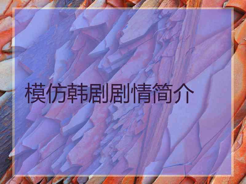 模仿韩剧剧情简介