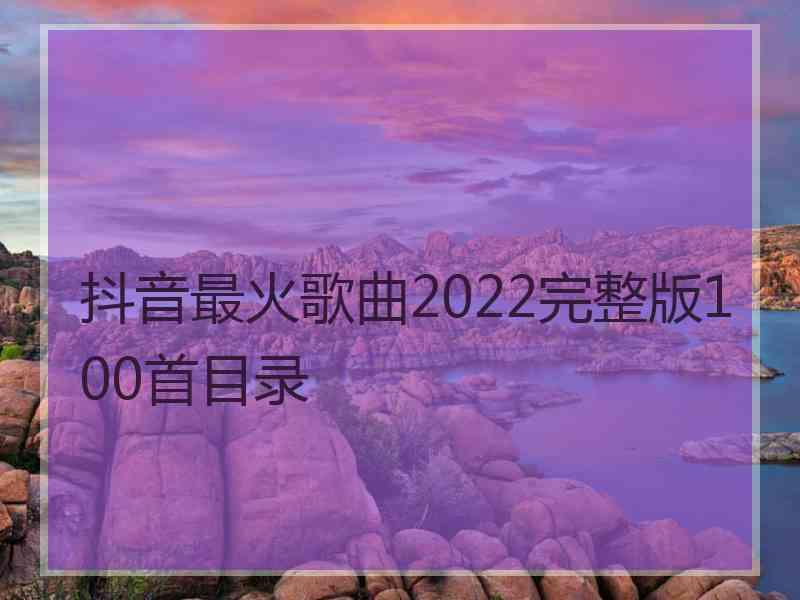 抖音最火歌曲2022完整版100首目录