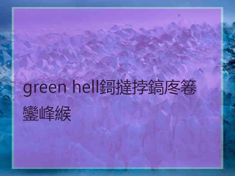 green hell鎶撻挬鎬庝箞鑾峰緱