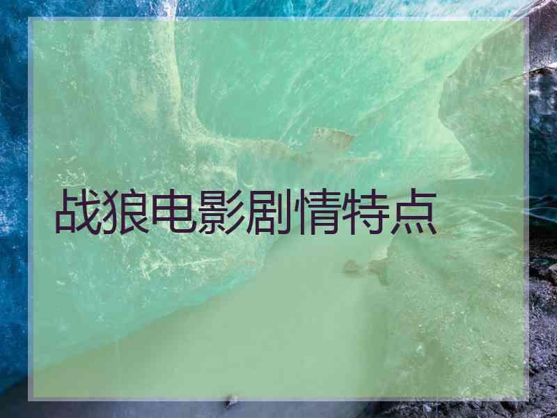 战狼电影剧情特点