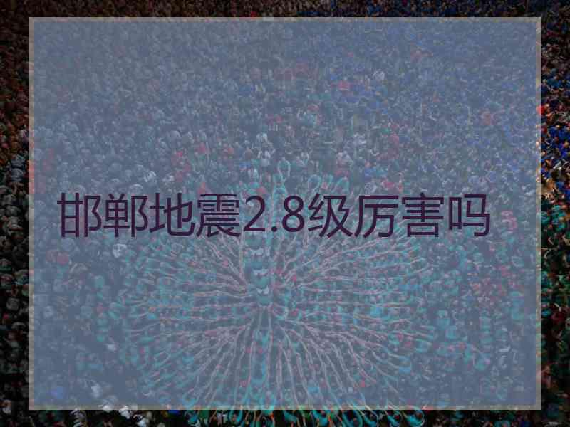 邯郸地震2.8级厉害吗