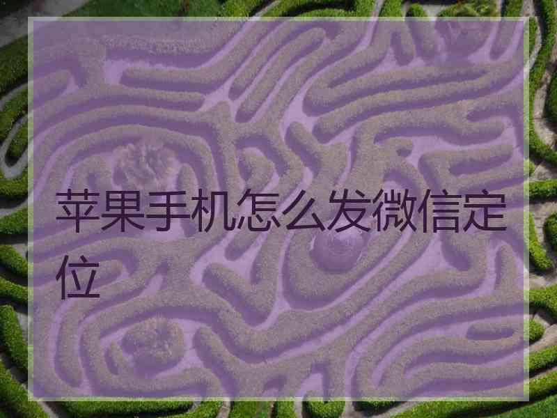 苹果手机怎么发微信定位