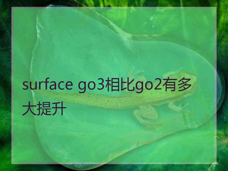 surface go3相比go2有多大提升