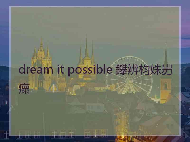 dream it possible 鑻辨枃姝岃瘝