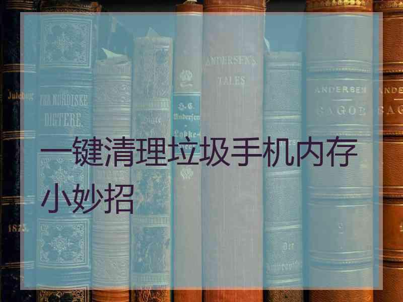 一键清理垃圾手机内存小妙招