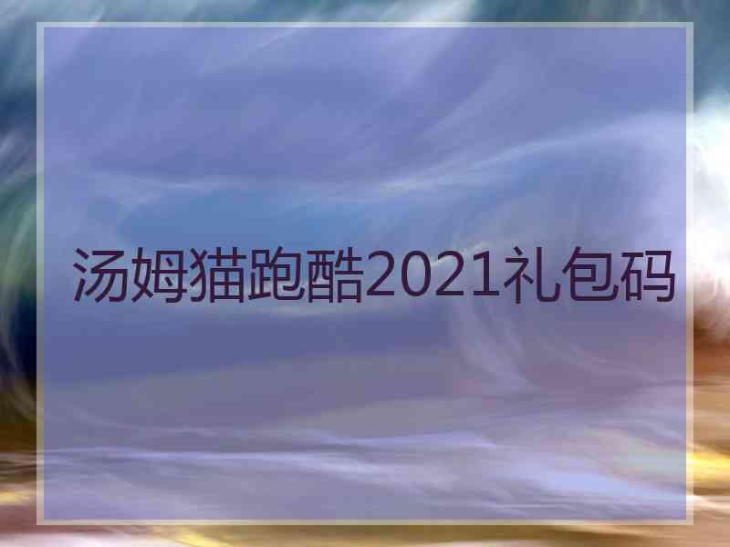 汤姆猫跑酷2021礼包码