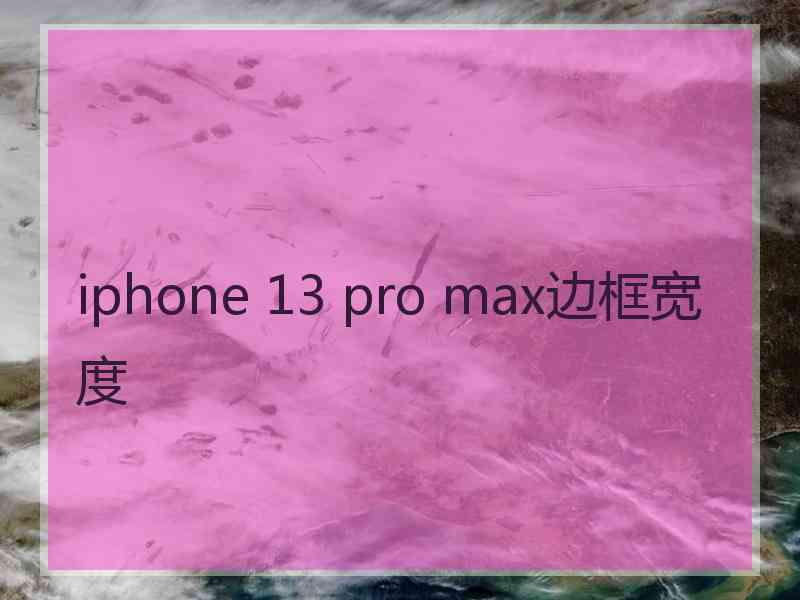 iphone 13 pro max边框宽度