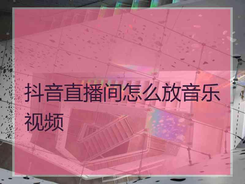 抖音直播间怎么放音乐视频