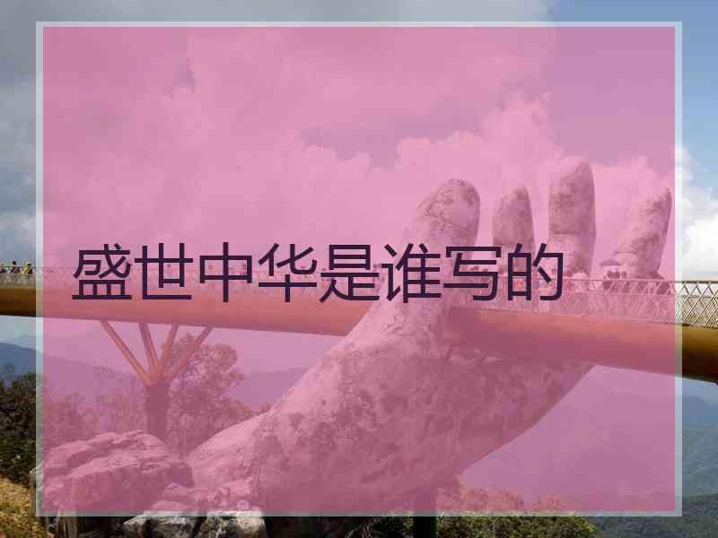 盛世中华是谁写的