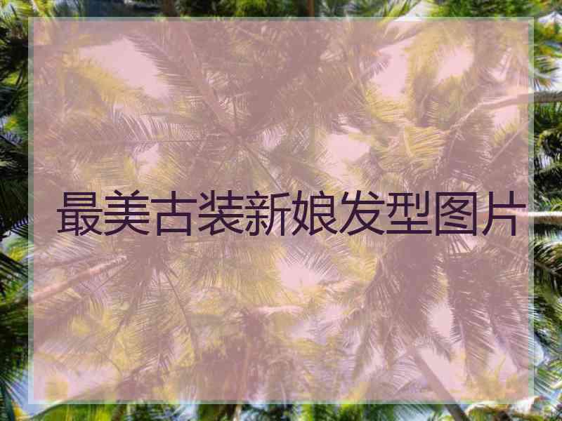 最美古装新娘发型图片