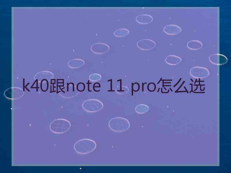 k40跟note 11 pro怎么选