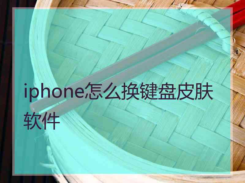 iphone怎么换键盘皮肤软件