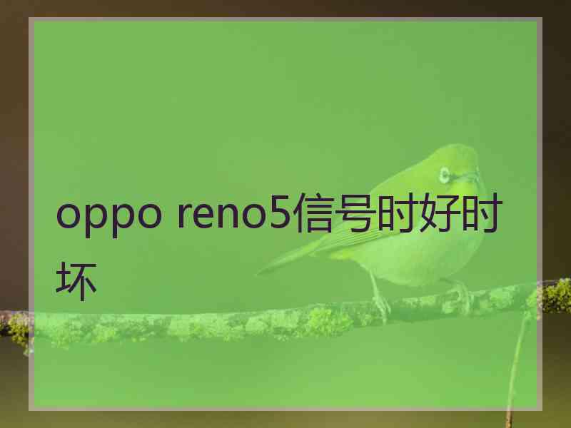 oppo reno5信号时好时坏