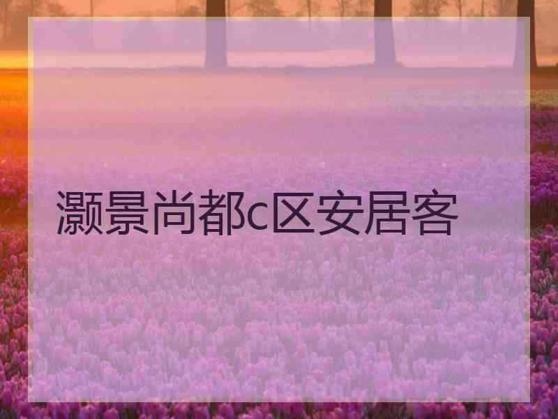 灏景尚都c区安居客