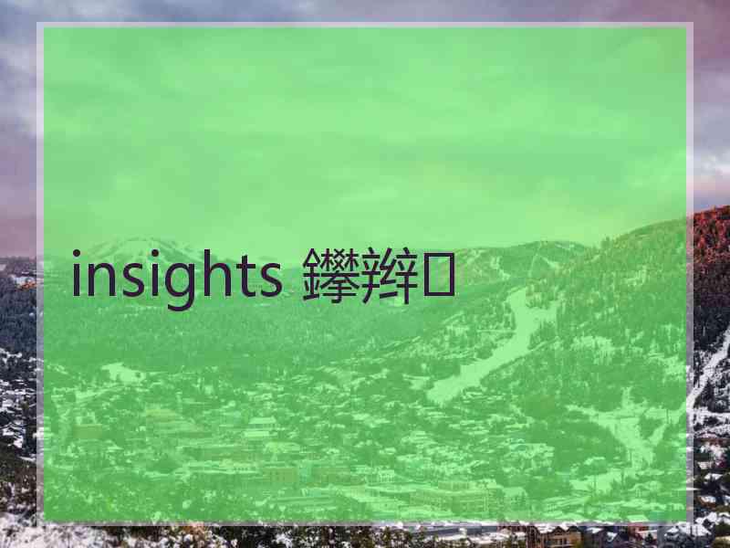 insights 鑻辫