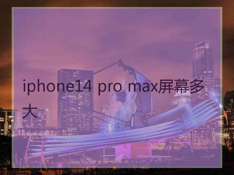 iphone14 pro max屏幕多大