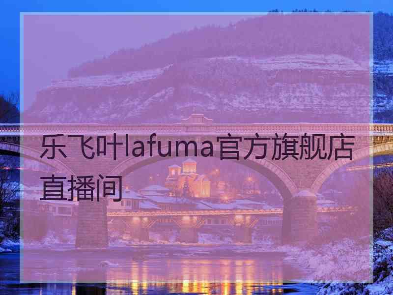 乐飞叶lafuma官方旗舰店直播间