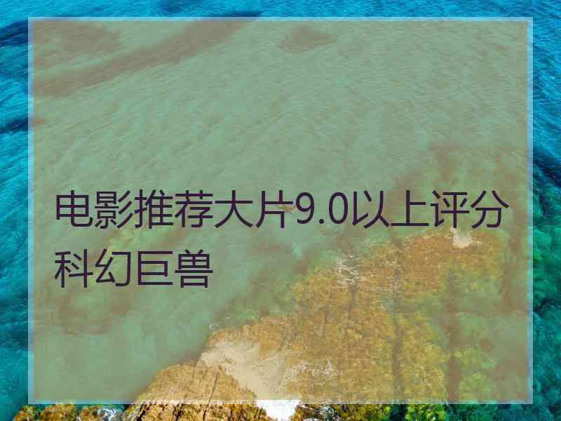 电影推荐大片9.0以上评分科幻巨兽