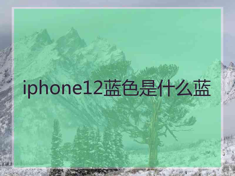 iphone12蓝色是什么蓝