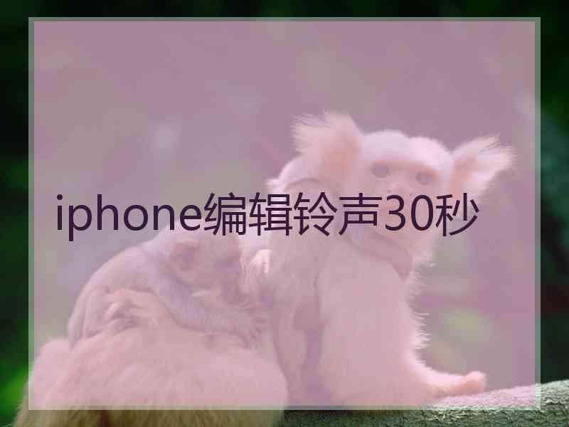 iphone编辑铃声30秒