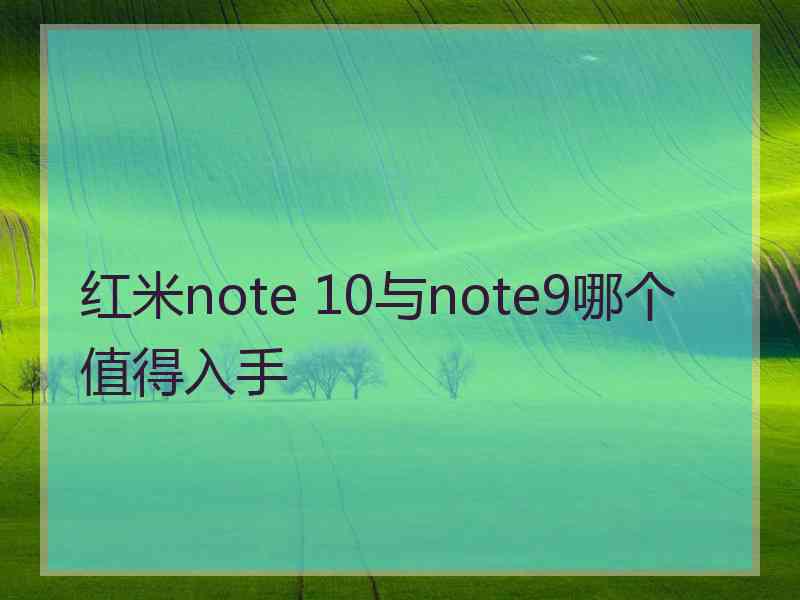 红米note 10与note9哪个值得入手