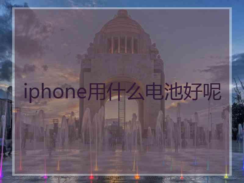 iphone用什么电池好呢